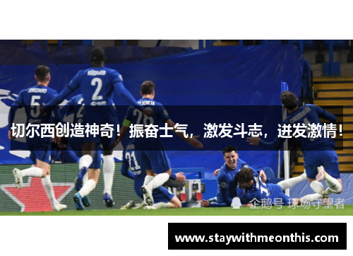 切尔西创造神奇！振奋士气，激发斗志，迸发激情！